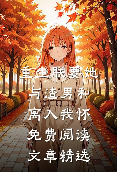 重生朕要她与渣男和离入我怀免费阅读文章精选
