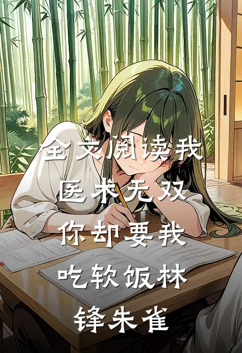 全文阅读我医术无双,你却要我吃软饭林锋朱雀