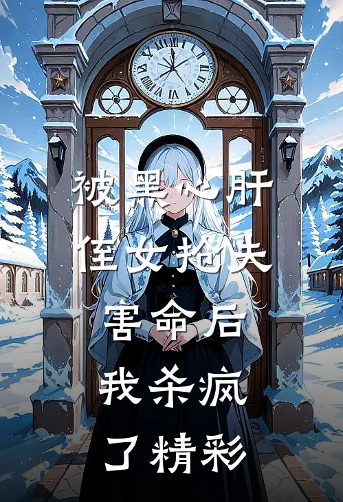 被黑心肝侄女抢夫害命后,我杀疯了精彩