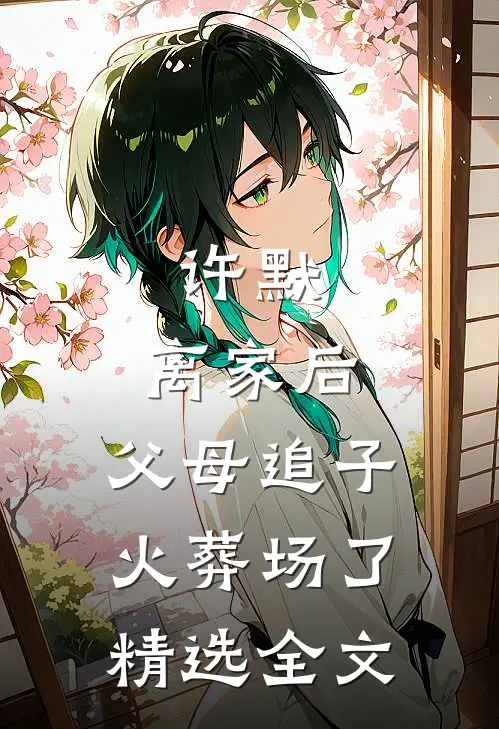 许默:离家后，父母追子火葬场了精选全文