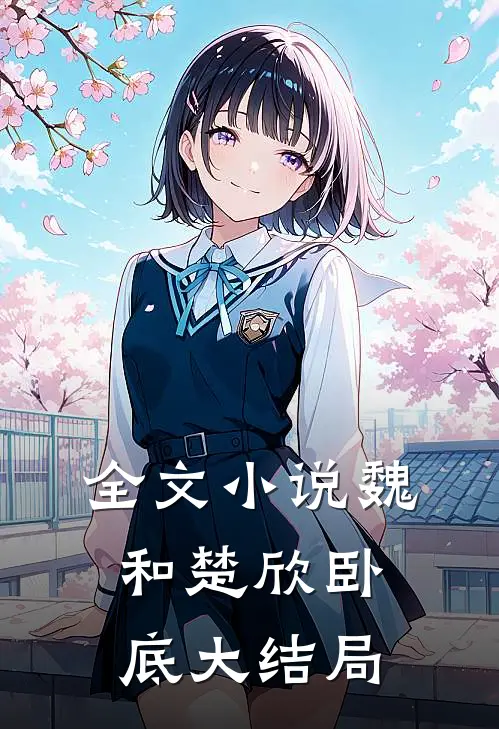 全文小说魏和楚欣卧底大结局