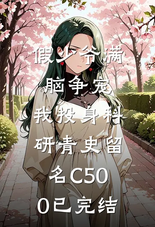 假少爷满脑争宠，我投身科研青史留名C500已完结