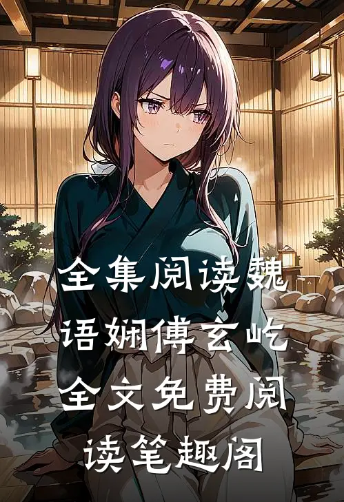 全集阅读魏语娴傅玄屹全文免费阅读笔趣阁