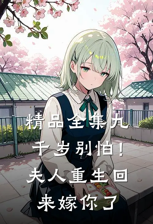 精品全集九千岁别怕！夫人重生回来嫁你了