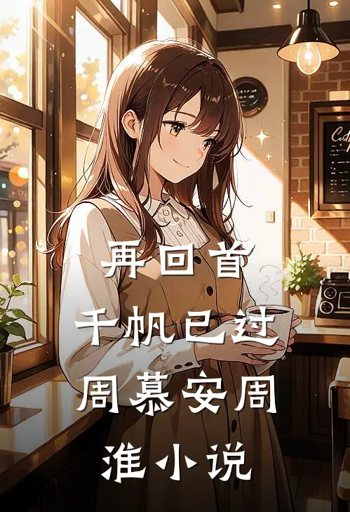 再回首,千帆已过周慕安周淮在线阅读
