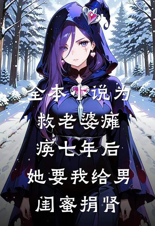 全本小说为救老婆瘫痪七年后，她要我给男闺蜜捐肾