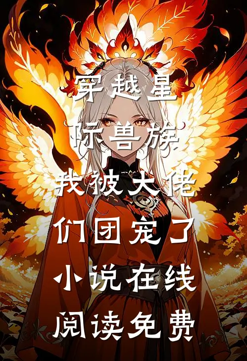 穿越星际兽族，我被大佬们团宠了小说在线阅读免费