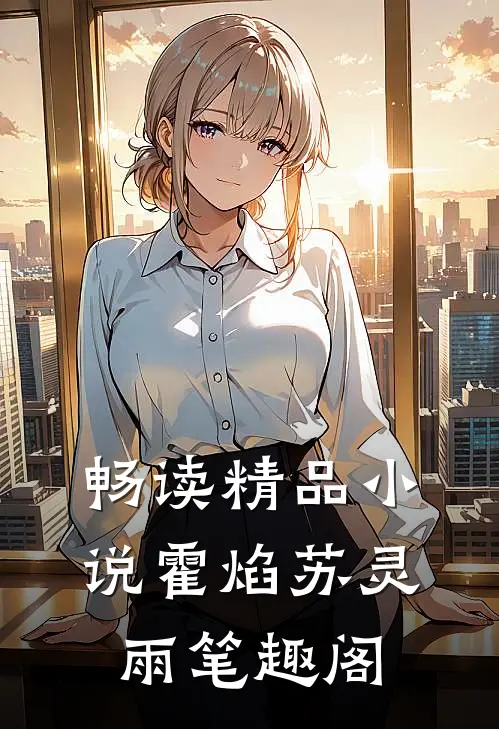畅读精品小说霍焰苏灵雨笔趣阁