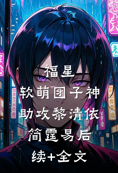 福星：软萌团子神助攻黎清依简霆易后续+全文