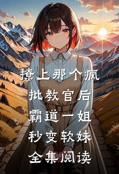 撩上那个疯批教官后，霸道一姐秒变软妹全集阅读