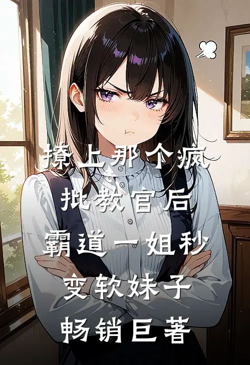 撩上那个疯批教官后,霸道一姐秒变软妹子畅销巨著