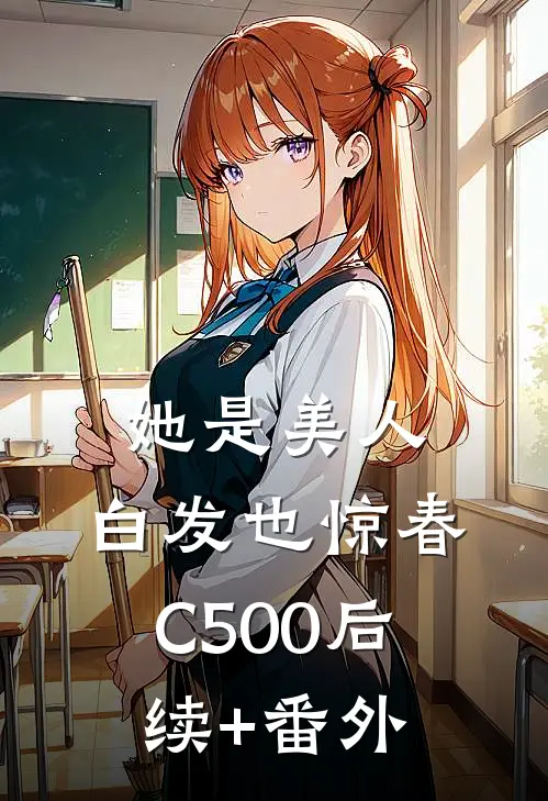 她是美人，白发也惊春C500后续+番外
