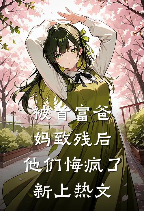 被首富爸妈致残后,他们悔疯了新上热文