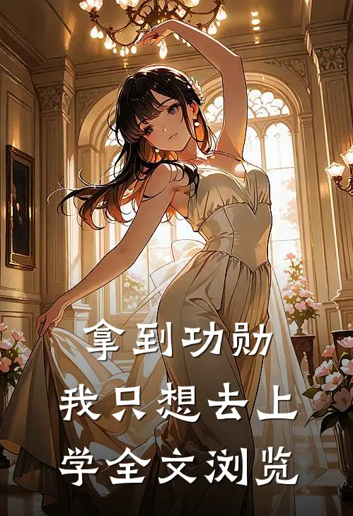 拿到功勋，我只想去上学全文浏览