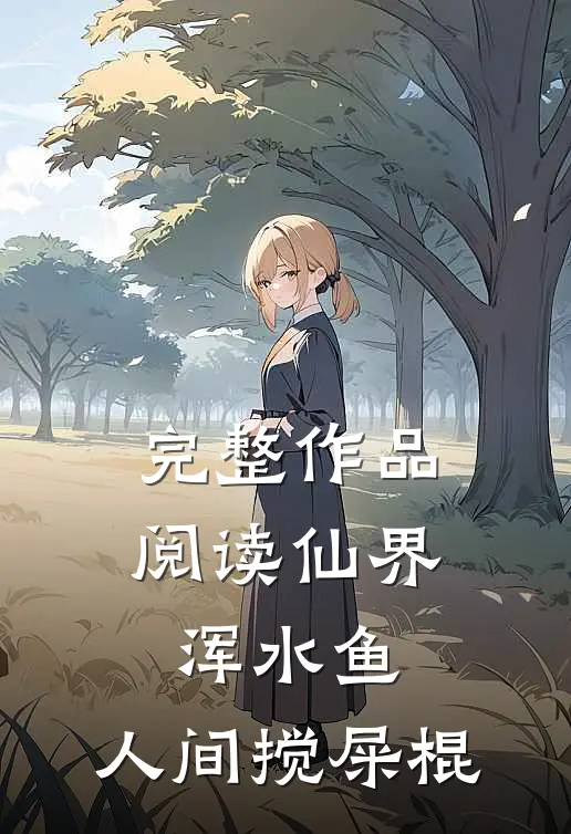 完整作品阅读仙界浑水鱼,人间搅屎棍