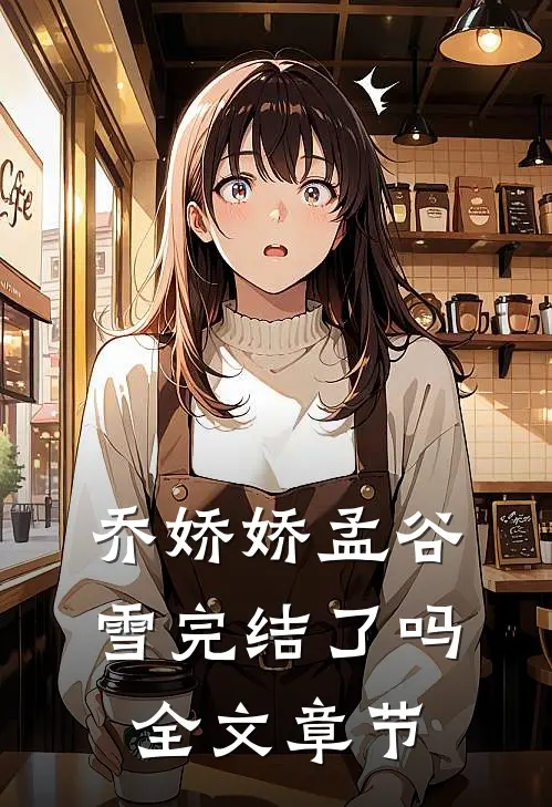 乔娇娇孟谷雪完结了吗全文章节