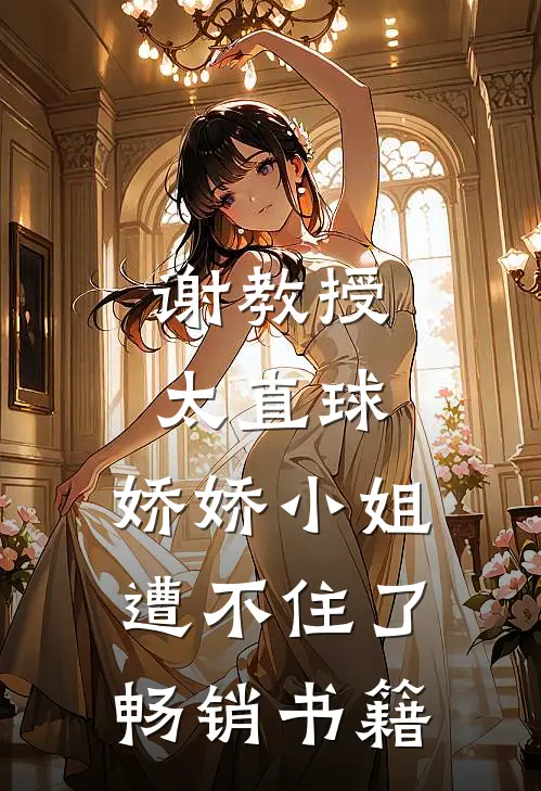 谢教授太直球，娇娇小姐遭不住了畅销书籍