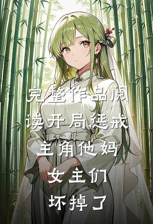 完整作品阅读开局惩戒主角他妈,女主们坏掉了