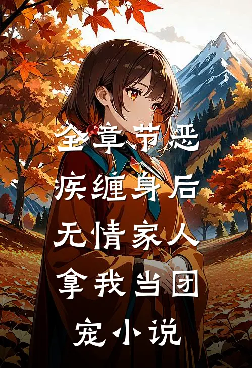 全章节恶疾缠身后,无情家人拿我当团宠小说