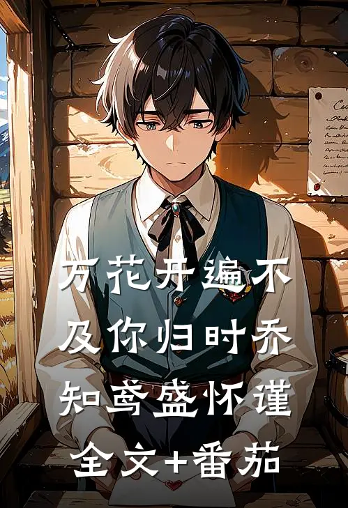 万花开遍不及你归时乔知鸢盛怀谨全文+番茄