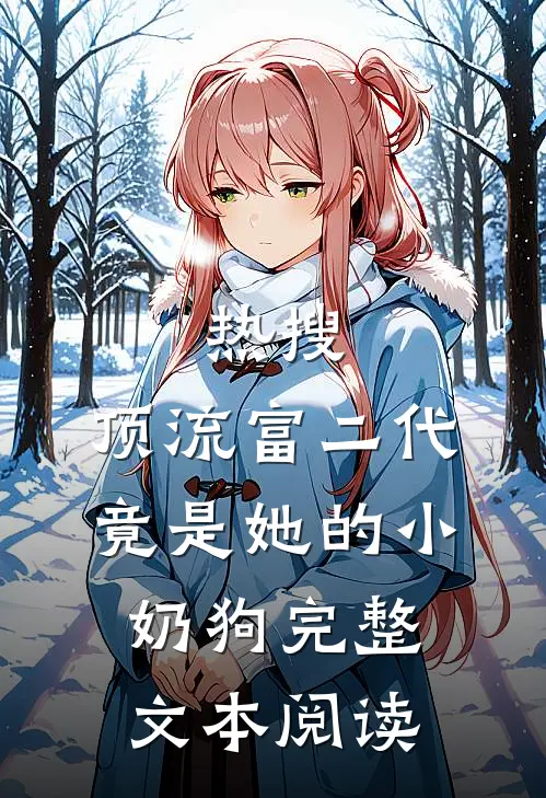 热搜：顶流富二代竟是她的小奶狗完整文本阅读
