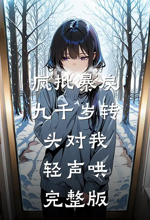 疯批暴戾九千岁转头对我轻声哄完整版