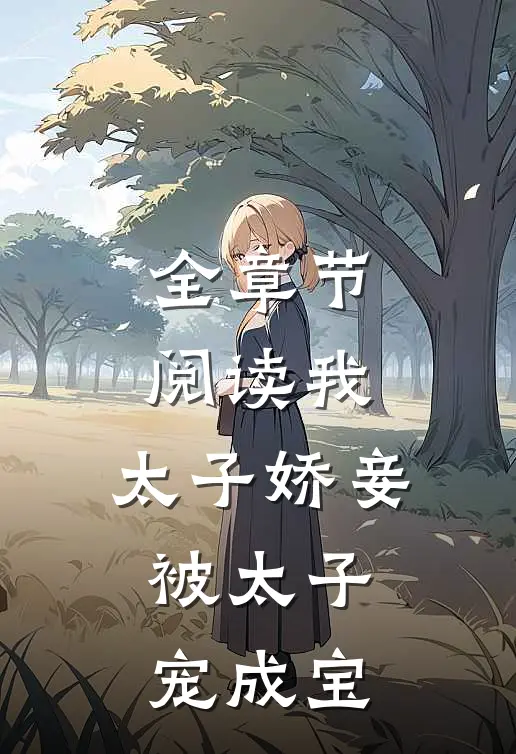 全章节阅读我,太子娇妾,被太子宠成宝