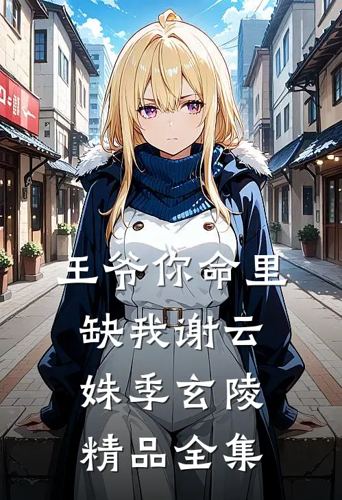王爷你命里缺我谢云姝季玄陵精品全集