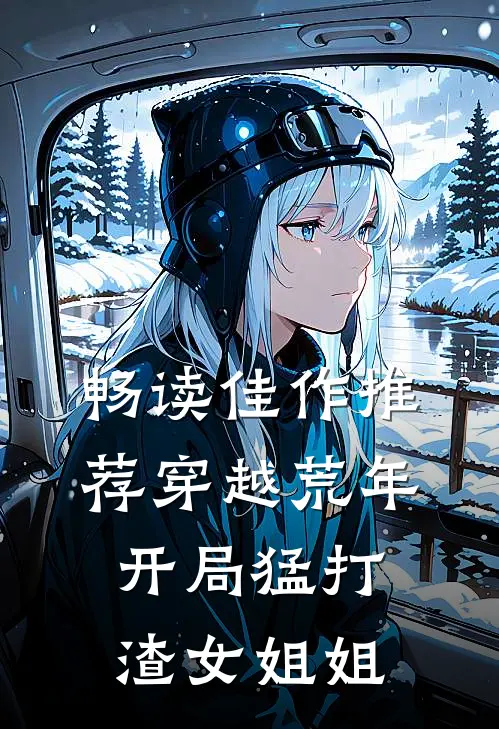 畅读佳作推荐穿越荒年：开局猛打渣女姐姐