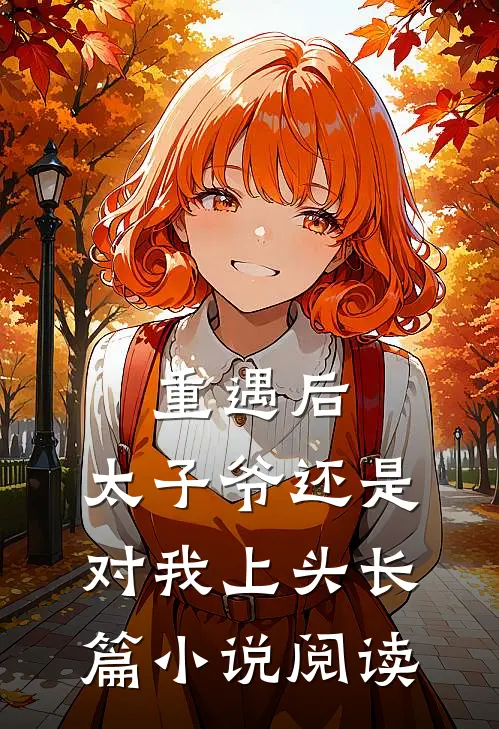重遇后，太子爷还是对我上头长篇小说阅读