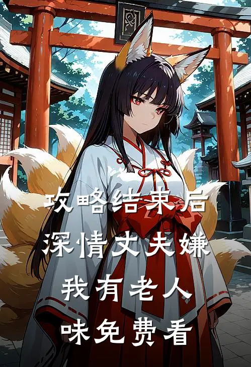 攻略结束后深情丈夫嫌我有老人味免费看