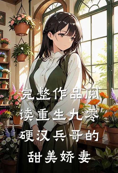 完整作品阅读重生九零,硬汉兵哥的甜美娇妻全文