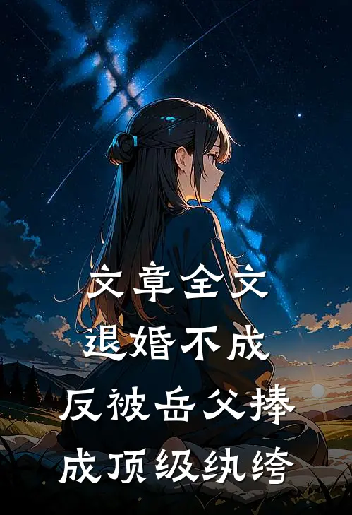 文章全文退婚不成，反被岳父捧成顶级纨绔