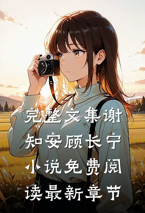 完整文集谢知安顾长宁小说免费阅读最新章节
