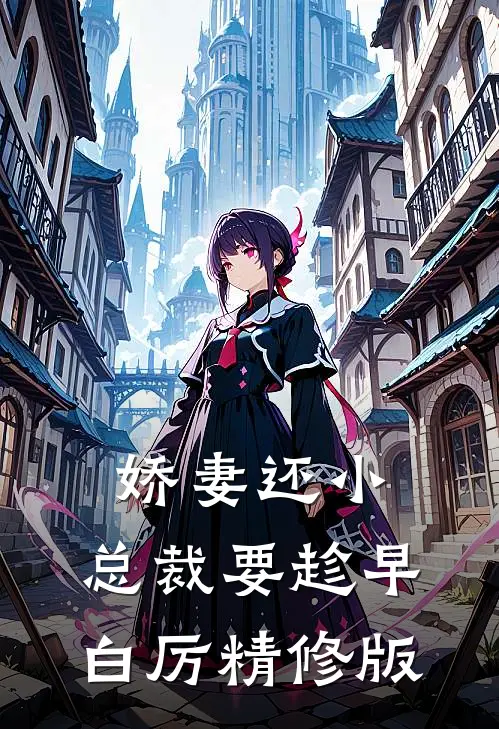 娇妻还小,总裁要趁早 白厉精修版