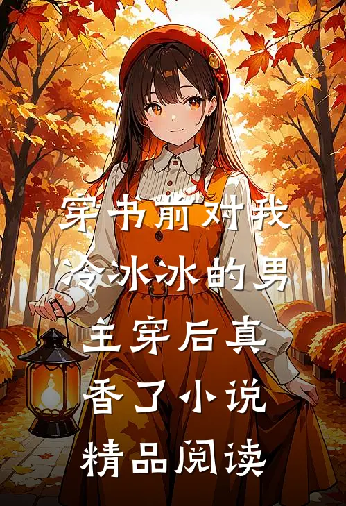 穿书前对我冷冰冰的男主穿后真香了小说精品阅读