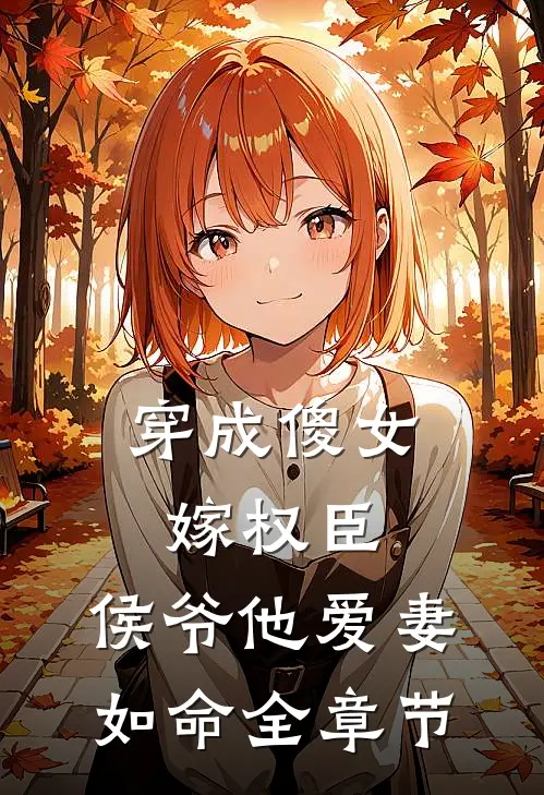 穿成傻女嫁权臣,侯爷他爱妻如命全章节阅读