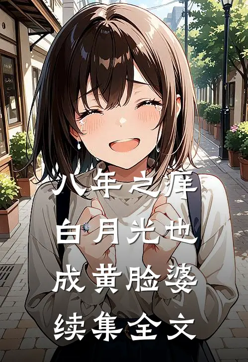 八年之痒,白月光也成黄脸婆续集全文