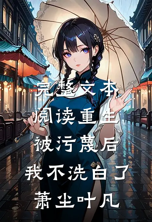 完整文本阅读重生:被污蔑后,我不洗白了萧尘叶凡