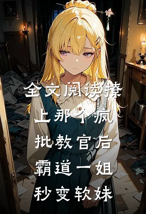 全文阅读撩上那个疯批教官后，霸道一姐秒变软妹
