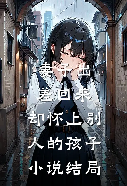 妻子出差回来,却怀上别人的孩子结局是啥
