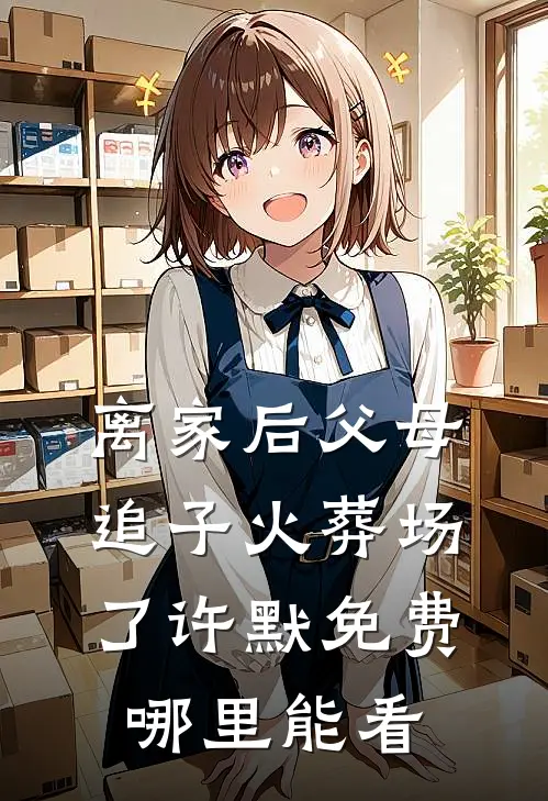 离家后父母追子火葬场了许默免费哪里能看