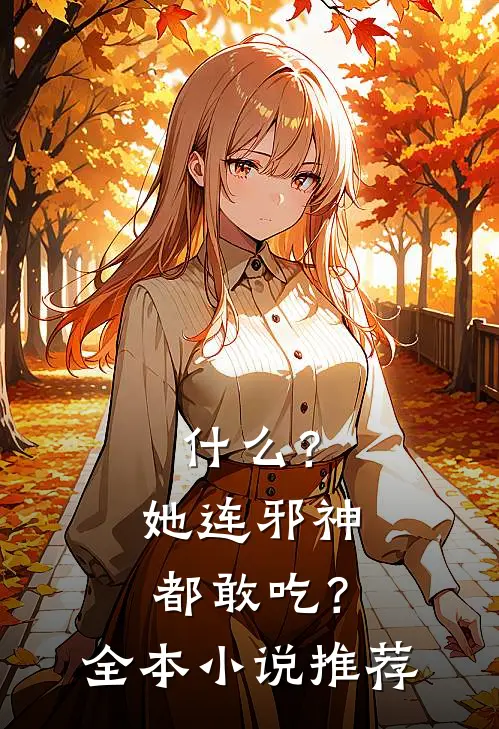 ?她连邪神都敢吃?全本推荐一下