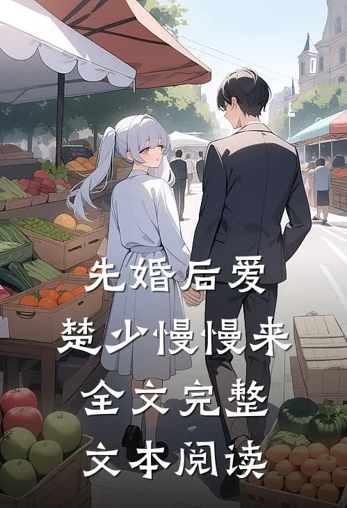 先婚后爱,楚少慢慢来全文完整文本阅读