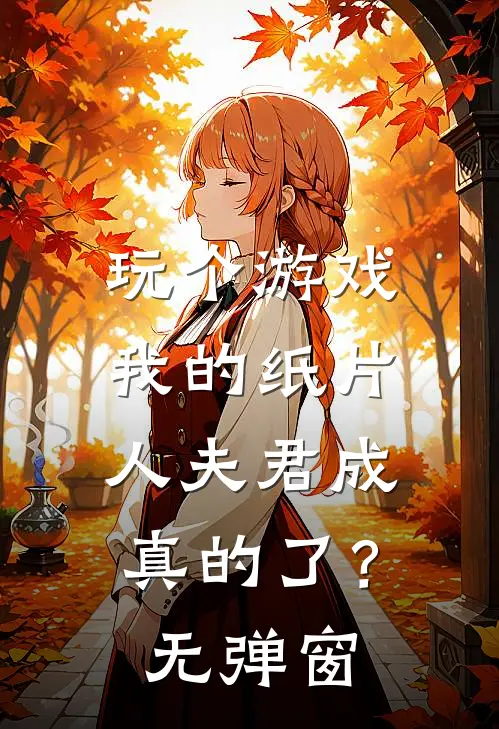 玩个游戏,我的纸片人夫君成真的了?无弹窗