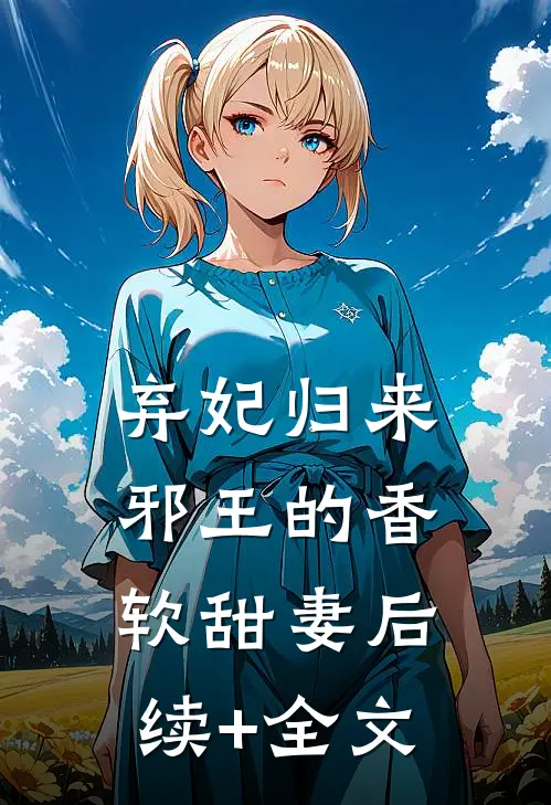 弃妃归来：邪王的香软甜妻后续+全文
