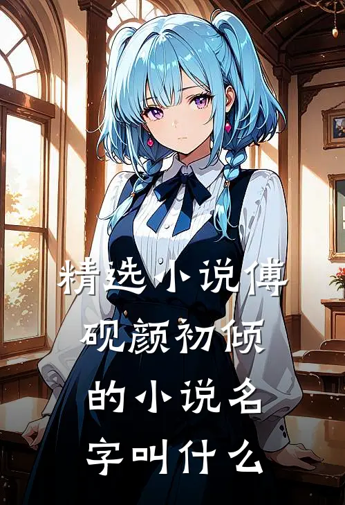 精选小说傅砚颜初倾的小说名字叫什么