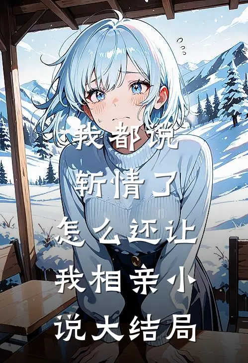 我都说斩情了,怎么还让我相亲大结局呢