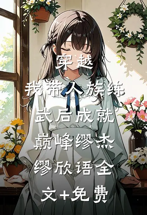穿越：我带人族练武后成就巅峰缪杰缪欣语全文+免费