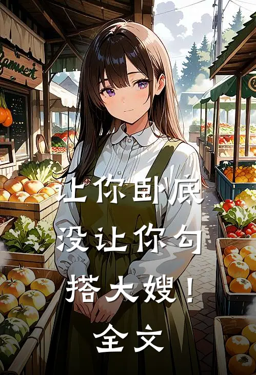 让你卧底,没让你勾搭大嫂!全文在线阅读